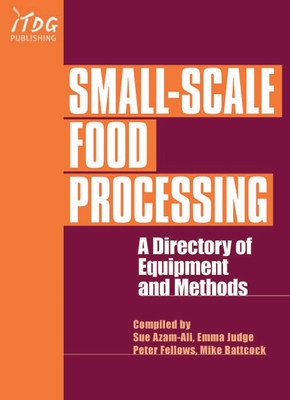 Small-Scale Food Processing: A Directory of Equipment and Methods. - Fellows, Peter (Editor), and Azam-Ali, Sue (Editor)