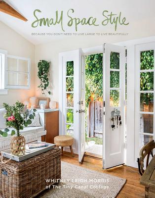 Small Space Style: Because You Don't Need to Live Large to Live Beautifully - Leigh Morris, Whitney