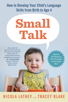 Small Talk: How to Develop Your Child's Language Skills from Birth to Age Four - Blake, Tracey, and Lathey, Nicola