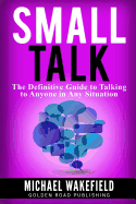 Small Talk: The Definitive Guide to Talking to Anyone in Any Situation