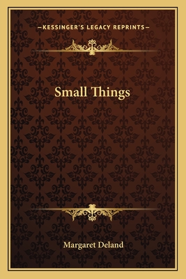 Small Things - Deland, Margaret