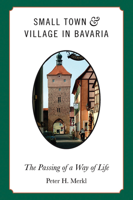 Small Town and Village in Bavaria: The Passing of a Way of Life - Merkl, Peter H