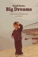 Small Town, Big Dreams: A Childhood Journey Through the '80's.