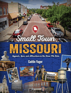 Small Town Missouri: Legends, Lore, and Attractions in the Show Me State