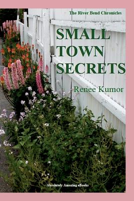 Small Town Secrets: (The Riverbend Chronicles) - Kumor, Renee