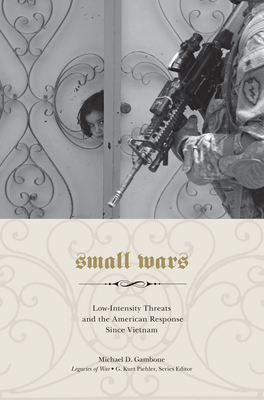 Small Wars: Low-Intensity Threats and the American Response Since Vietnam - Gambone, Michael