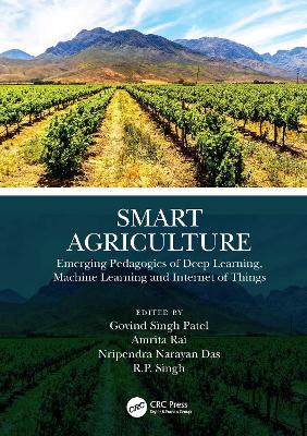 Smart Agriculture: Emerging Pedagogies of Deep Learning, Machine Learning and Internet of Things - Patel, Govind Singh (Editor), and Rai, Amrita (Editor), and Das, Nripendra Narayan (Editor)