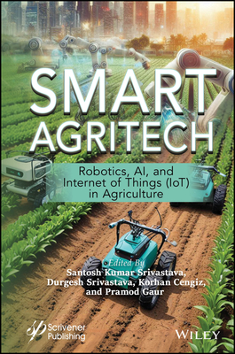 Smart Agritech: Robotics, AI, and Internet of Things (IoT) in Agriculture - Srivastava, Santosh Kumar (Editor), and Srivastava, Durgesh (Editor), and Cengiz, Korhan (Editor)