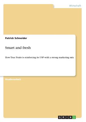 Smart and fresh: How True Fruits is reinforcing its USP with a strong marketing mix - Schneider, Patrick