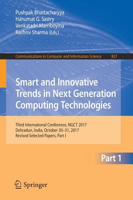 Smart and Innovative Trends in Next Generation Computing Technologies: Third International Conference, Ngct 2017, Dehradun, India, October 30-31, 2017, Revised Selected Papers, Part I - Bhattacharyya, Pushpak (Editor), and Sastry, Hanumat G (Editor), and Marriboyina, Venkatadri (Editor)