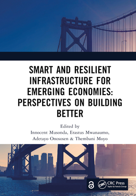 Smart and Resilient Infrastructure For Emerging Economies: Perspectives on Building Better: Proceedings of the 9th International Conference on Development and Investment In infrastructure (DII-2023, 19-21 July 2023, Zambia) - Musonda, Innocent (Editor), and Mwanaumo, Erastus (Editor), and Onososen, Adetayo (Editor)