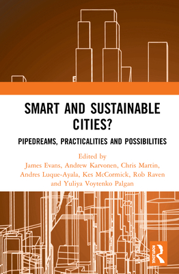 Smart and Sustainable Cities?: Pipedreams, Practicalities and Possibilities - Evans, James (Editor), and Karvonen, Andrew (Editor), and Martin, Chris (Editor)