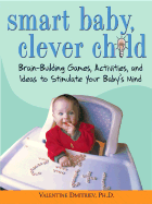 Smart Baby, Clever Child: Brain-Building Games, Activites, and Ideas to Stimulate Your Baby's Mind - Dmitriev, Valentine, Dr., PhD