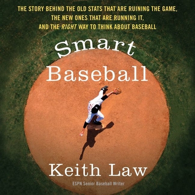 Smart Baseball: The Story Behind the Old STATS That Are Ruining the Game, the New Ones That Are Running It, and the Right Way to Think about Baseball - Law, Keith, and Chamberlain, Mike (Read by)