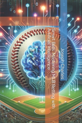 Smart Bets: Mastering MLB Betting with Artificial Intelligence - Charles, Joseph