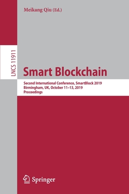 Smart Blockchain: Second International Conference, SmartBlock 2019, Birmingham, UK, October 11-13, 2019, Proceedings - Qiu, Meikang (Editor)