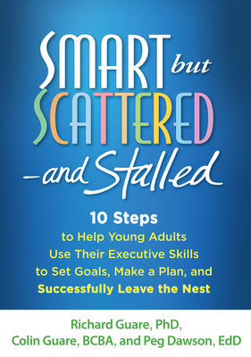 Smart but Scattered--and Stalled: 10 Steps to Help Young Adults Use Their Executive Skills to Set Goals, Make a Plan, and Successfully Leave the Nest - Guare, Richard, and Guare, Colin, and Dawson, Peg