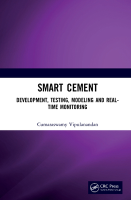 Smart Cement: Development, Testing, Modeling and Real-Time Monitoring - Vipulanandan, Cumaraswamy