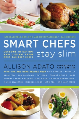 Smart Chefs Stay Slim: Lessons in Eating and Living From America's Best Chefs - Adato, Allison, and Smith, Art (Foreword by)