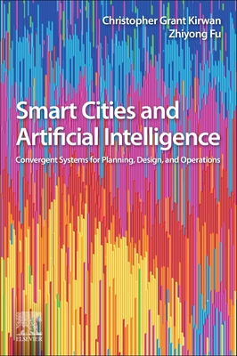 Smart Cities and Artificial Intelligence: Convergent Systems for Planning, Design, and Operations - Kirwan, Christopher, and Zhiyong, Fu