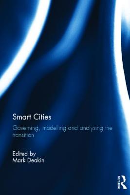 Smart Cities: Governing, Modelling and Analysing the Transition - Deakin, Mark (Editor)