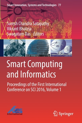 Smart Computing and Informatics: Proceedings of the First International Conference on Sci 2016, Volume 1 - Satapathy, Suresh Chandra (Editor), and Bhateja, Vikrant (Editor), and Das, Swagatam (Editor)