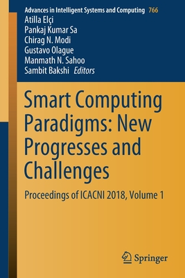 Smart Computing Paradigms: New Progresses and Challenges: Proceedings of Icacni 2018, Volume 1 - Eli, Atilla (Editor), and Sa, Pankaj Kumar (Editor), and Modi, Chirag N (Editor)