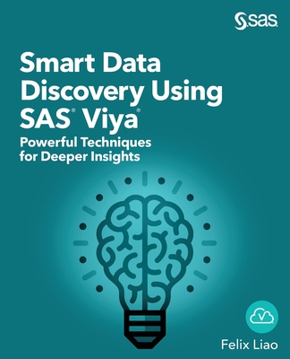 Smart Data Discovery Using SAS Viya: Powerful Techniques for Deeper Insights - Liao, Felix