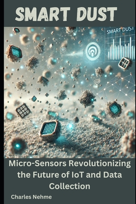 Smart Dust: Micro-Sensors Revolutionizing the Future of IoT and Data Collection - Nehme, Charles