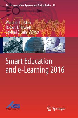 Smart Education and E-Learning 2016 - Uskov, Vladimir L (Editor), and Howlett, Robert J (Editor), and Jain, Lakhmi C (Editor)