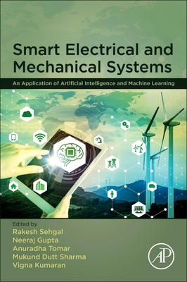 Smart Electrical and Mechanical Systems: An Application of Artificial Intelligence and Machine Learning - Sehgal, Rakesh (Editor), and Gupta, Neeraj (Editor), and Tomar, Anuradha (Editor)