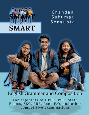 SMART English Grammar and Composition: For Aspirants of UPSC, PSC, State Exams, SSC, RRB, Bank P.O. and other competitive examinations - Chandan Sukumar SenGupta