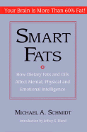 Smart Fats: How Dietary Fats and Oils Affect Mental, Physical and Emotional Intelligence - Schmidt, Michael