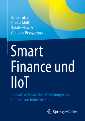 Smart Finance und IIoT: Innovative Finanzdienstleistungen im Kontext von Industrie 4.0 - Lukas, Elmar, and Mlls, Sascha, and Nowak, Natalie