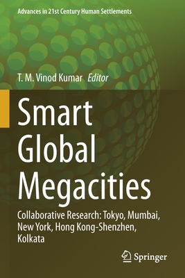Smart Global Megacities: Collaborative Research: Tokyo, Mumbai, New York, Hong Kong-Shenzhen, Kolkata - Vinod Kumar, T. M. (Editor)