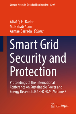 Smart Grid Security and Protection: Proceedings of the International Conference on Sustainable Power and Energy Research, Icsper 2024, Volume 2 - Badar, Altaf Q H (Editor), and Alam, M Nabab (Editor), and Berrada, Asmae (Editor)
