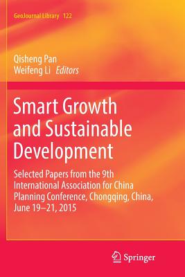 Smart Growth and Sustainable Development: Selected Papers from the 9th International Association for China Planning Conference, Chongqing, China, June 19 - 21, 2015 - Pan, Qisheng (Editor), and Li, Weifeng (Editor)