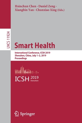 Smart Health: International Conference, Icsh 2019, Shenzhen, China, July 1-2, 2019, Proceedings - Chen, Hsinchun (Editor), and Zeng, Daniel (Editor), and Yan, Xiangbin (Editor)