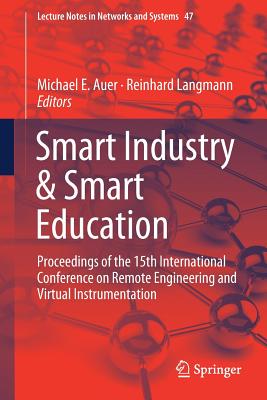 Smart Industry & Smart Education: Proceedings of the 15th International Conference on Remote Engineering and Virtual Instrumentation - Auer, Michael E (Editor), and Langmann, Reinhard (Editor)