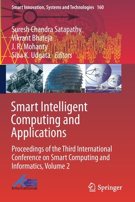Smart Intelligent Computing and Applications: Proceedings of the Third International Conference on Smart Computing and Informatics, Volume 2 - Satapathy, Suresh Chandra (Editor), and Bhateja, Vikrant (Editor), and Mohanty, J R (Editor)