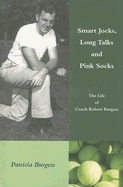 Smart Jocks, Long Talks and Pink Socks: The Life of Coach Bob Burgess - Burgess, Patricia