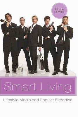 Smart Living: Lifestyle Media and Popular Expertise - Miller, Toby, and Lewis, Tania