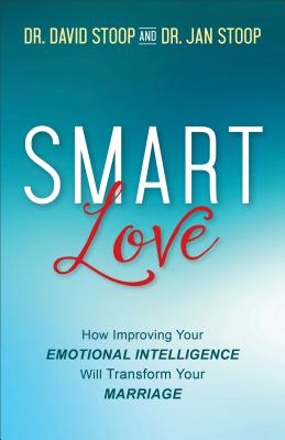 Smart Love: How Improving Your Emotional Intelligence Will Transform Your Marriage - Stoop, David, Dr., and Stoop, Jan, Dr.