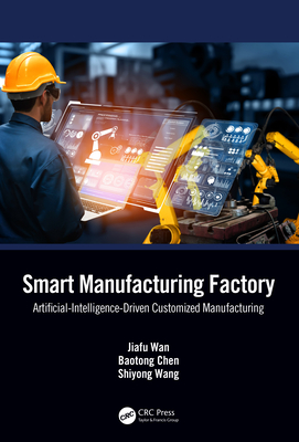 Smart Manufacturing Factory: Artificial-Intelligence-Driven Customized Manufacturing - Wan, Jiafu, and Chen, Baotong, and Wang, Shiyong