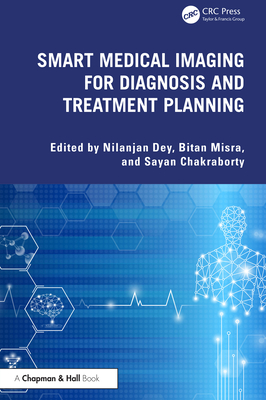 Smart Medical Imaging for Diagnosis and Treatment Planning - Dey, Nilanjan (Editor), and Misra, Bitan (Editor), and Chakraborty, Sayan (Editor)