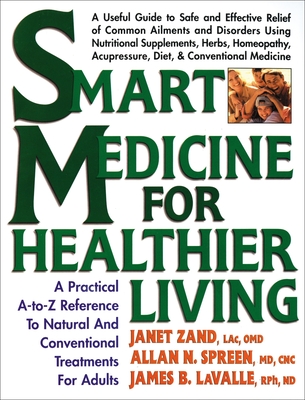 Smart Medicine for Healthier Living: A Practical A-To-Z Reference to Natural and Conventional Treatments - Zand, Janet, and Lavalle, James B