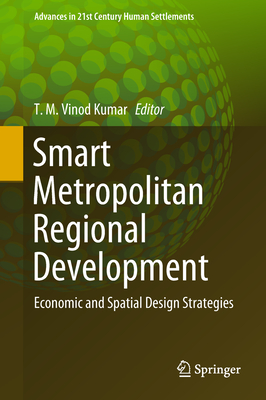 Smart Metropolitan Regional Development: Economic and Spatial Design Strategies - Vinod Kumar, T.M. (Editor)