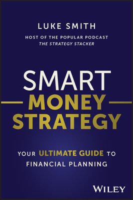 Smart Money Strategy: Your Ultimate Guide to Financial Planning - Smith, Luke