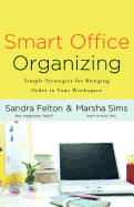 Smart Office Organizing: Simple Strategies for Bringing Order to Your Workspace