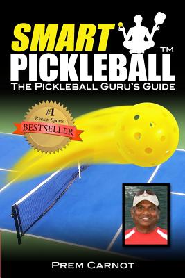 Smart Pickleball: The Pickleball Guru's Guide - Garrido, Wendy, and Carnot, Prem